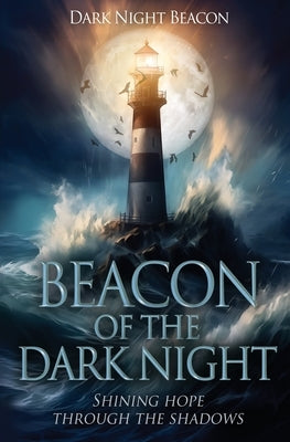 Beacon of the Dark Night: Shining Hope Through the Shadows by Beacon, Dark Night