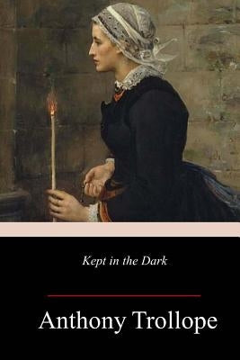 Kept in the Dark by Trollope, Anthony