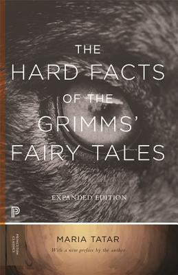 The Hard Facts of the Grimms' Fairy Tales: Expanded Edition by Tatar, Maria