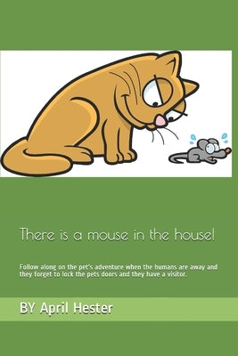 There is a mouse in the house!: Follow along on the pet's adventure when the humans are away and they forget to lock their the pets doors. and they ha by Hester, Bernie H., III