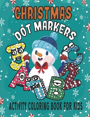 Christmas Dot Markers Activity Coloring Book For Kids: Do a Dot Page a Day - Paint Daubers Kids Activity Book - Christmas Gifts For Kids & Toddlers by Kids, Markers For