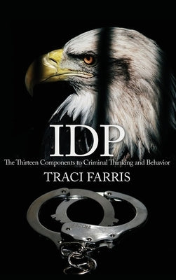 Idp: The Thirteen Components to Criminal Thinking and Behavior by Farris, Traci