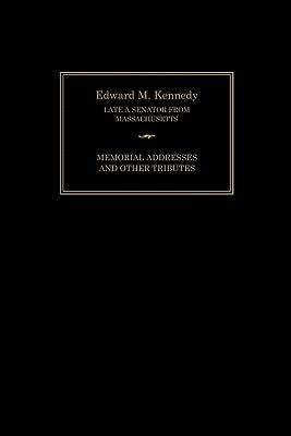 Edward M. Kennedy: Memorial Addresses and Other Tributes, 1932-2009 by Senate of the United States of America