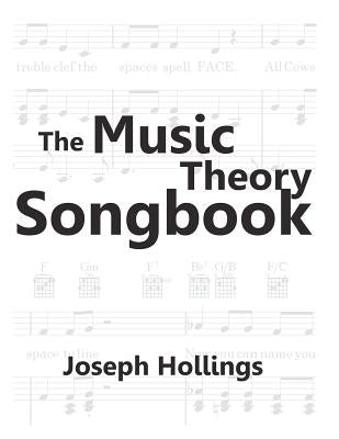 The Music Theory Songbook: Teach and learn music theory, sing fun songs with full piano accompaniment and guitar chords in the classroom, music l by Hollings, Joseph