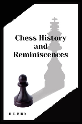 Chess History and Reminiscences by Bird, H. E.