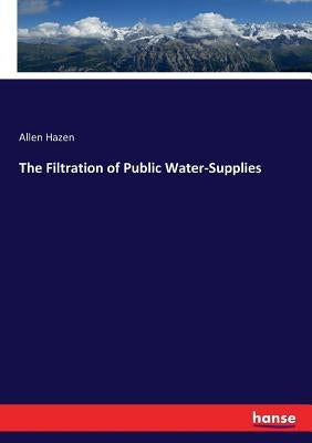 The Filtration of Public Water-Supplies by Hazen, Allen