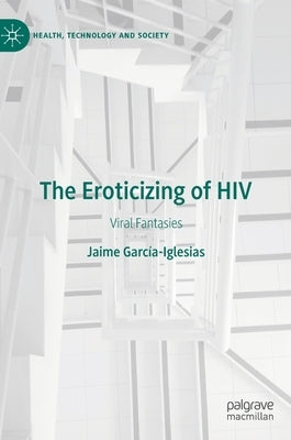 The Eroticizing of HIV: Viral Fantasies by García-Iglesias, Jaime