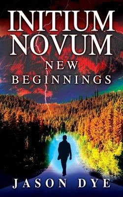 Initium Novum: New Beginnings by Dye, Jason