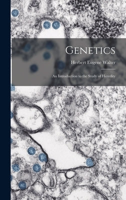 Genetics; an Introduction to the Study of Heredity by Walter, Herbert Eugene