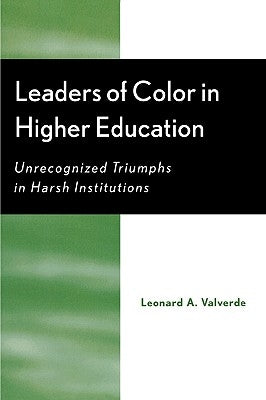 Leaders of Color in Higher Education: Unrecognized Triumphs in Harsh Institutions by Valverde, Leonard A.