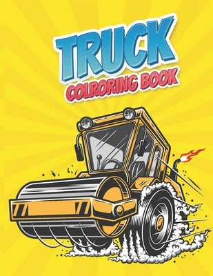 Truck Coloring Book: with Monster Trucks, Fire Trucks, Dump Trucks, Garbage Trucks, And More. For Toddlers, Preschoolers, Ages 2-4, Ages 4- by Publishing, Ajefa