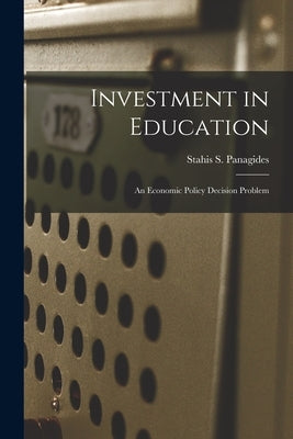 Investment in Education: an Economic Policy Decision Problem by Panagides, Stahis S. (Stahis Solomon)