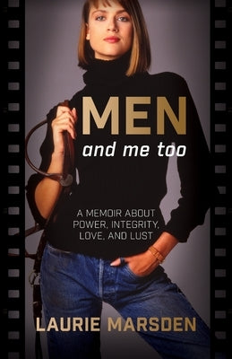 MEN and me too: A Memoir About Power, Integrity, Love and Lust by Marsden, Laurie