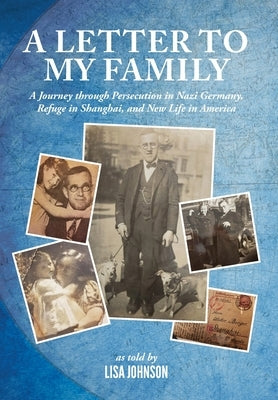 A Letter to My Family: A Journey through Persecution in Nazi Germany, Refuge in Shanghai, and New Life in America by Johnson, Lisa