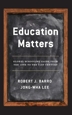 Education Matters: Global Schooling Gains from the 19th to the 21st Century by Barro, Robert J.