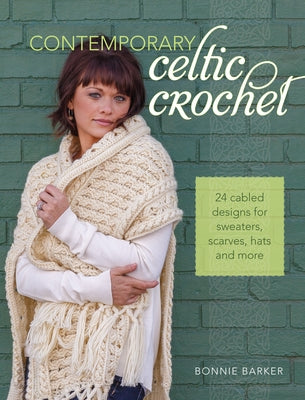 Contemporary Celtic Crochet: 24 Cabled Designs for Sweaters, Scarves, Hats and More by Barker, Bonnie