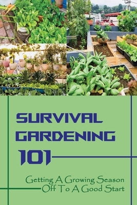 Survival Gardening 101: Getting A Growing Season Off To A Good Start: Basics Of Gardening by Paoletti, Juan