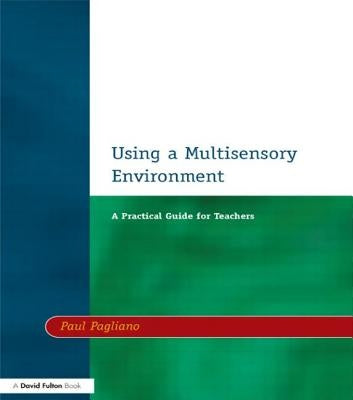 Using a Multisensory Environment: A Practical Guide for Teachers by Pagliano, Paul