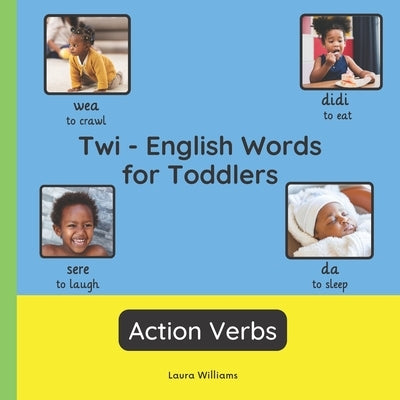 Twi - English Words for Toddlers - Action Verbs: Teach and Learn Twi For Kids and Beginners Bilingual Picture Book with English Translations by Boateng, Akosua