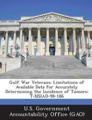 Gulf War Veterans: Limitations of Available Data for Accurately Determining the Incidence of Tumors: T-Nsiad-98-186 by U. S. Government Accountability Office (