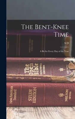 The Bent-knee Time; a bit for Every day of the Year by Gordon, S. D. 1859-1936