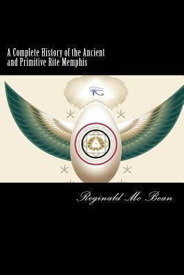 A Complete History of the Ancient and Primitive Rite by MC Bean, Reginald Gambier