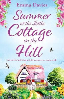 Summer at the Little Cottage on the Hill: An utterly uplifting holiday romance to escape with by Davies, Emma