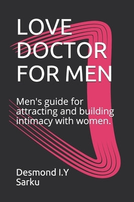 Love Doctor for Men: Men's guide for attracting and building intimacy with women. by Sarku, Desmond I. Y.