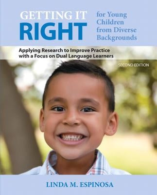 Getting It Right for Young Children from Diverse Backgrounds: Applying Research to Improve Practice with a Focus on Dual Language Learners by Espinosa, Linda