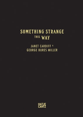 Janet Cardiff & George Bures Miller: Something Strange This Way by Cardiff, Janet