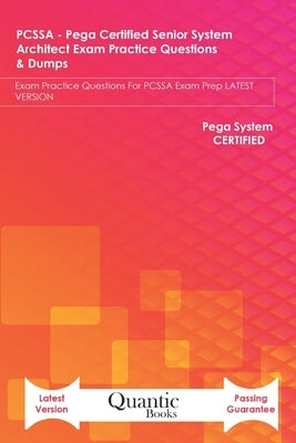 PCSSA - Pega Certified Senior System Architect Exam Practice Questions & Dumps: Exam Practice Questions For PCSSA Exam Prep LATEST VERSION by Books, Quantic