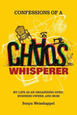 Confessions of a Chaos Whisperer by Weisshappel, Sonya