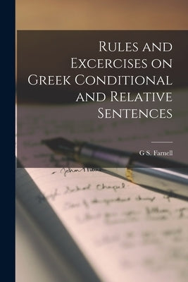 Rules and Excercises on Greek Conditional and Relative Sentences by Farnell, G. S.