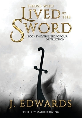 Those Who Lived by the Sword Book Two: The Seeds of our Destruction by Edwards, Jonathan