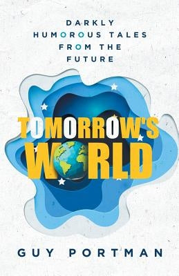 Tomorrow's World: Darkly Humorous Tales From The Future by Portman, Guy