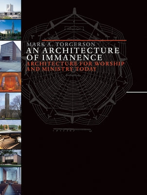 Architecture of Immanence: Architecture for Worship and Ministry Today by Torgerson, Mark A.