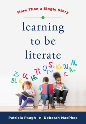 Learning to Be Literate: More Than a Single Story by MacPhee, Deborah