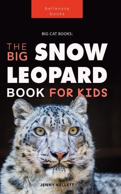 Snow Leopards: The Big Snow Leopard Book for Kids:100+ Amazing Snow Leopard Facts, Photos, Quiz & More by Kellett, Jenny