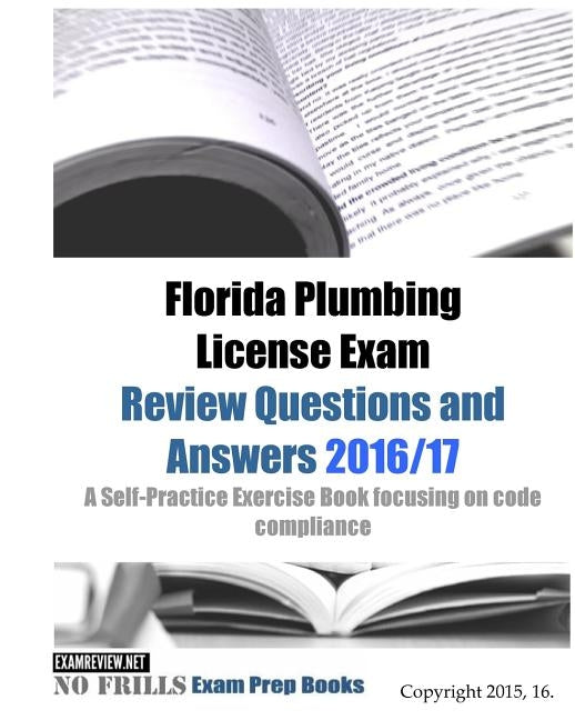 Florida Plumbing License Exam Review Questions and Answers 2016/17: A Self-Practice Exercise Book focusing on code compliance by Examreview