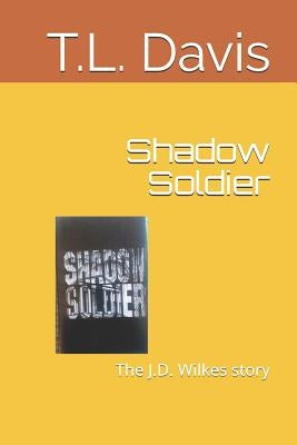 Shadow Soldier: The J.D. Wilkes story by Davis, T. L.