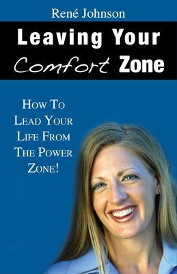 Leaving Your Comfort Zone: How To Lead Your Life From The Power Zone! by Johnson