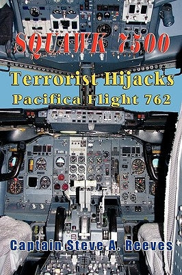 Squawk 7500 Terrorist Hijacks Pacifica Flight 762 by Reeves, Captain Steve a.