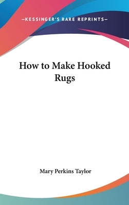 How to Make Hooked Rugs by Taylor, Mary Perkins