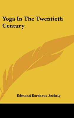 Yoga In The Twentieth Century by Szekely, Edmond Bordeaux