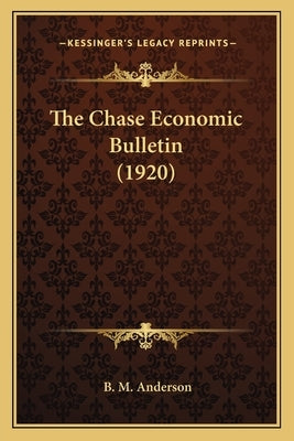 The Chase Economic Bulletin (1920) by Anderson, B. M.