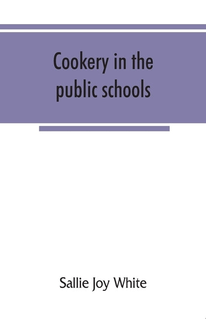 Cookery in the public schools by Joy White, Sallie