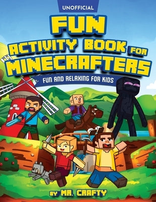 Fun Activity Book for Minecrafters: An Unofficial Minecraft Book Coloring, Puzzles, Dot to Dot, Word Search, Mazes and More: Fun And Relaxing For Kids by Crafty