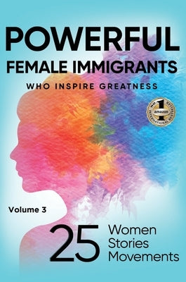 POWERFUL FEMALE IMMIGRANTS Volume 3: 25 Women 25 Stories 25 Movements by Agaraj, Migena