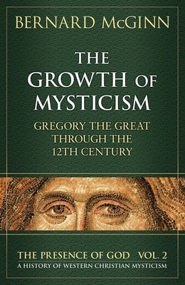 The Growth of Mysticism Gregory the Great Through the 12 Century by McGinn, Bernard