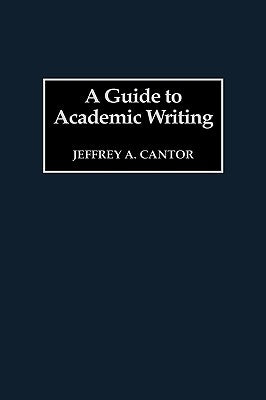 A Guide to Academic Writing by Cantor, Jeffrey a.